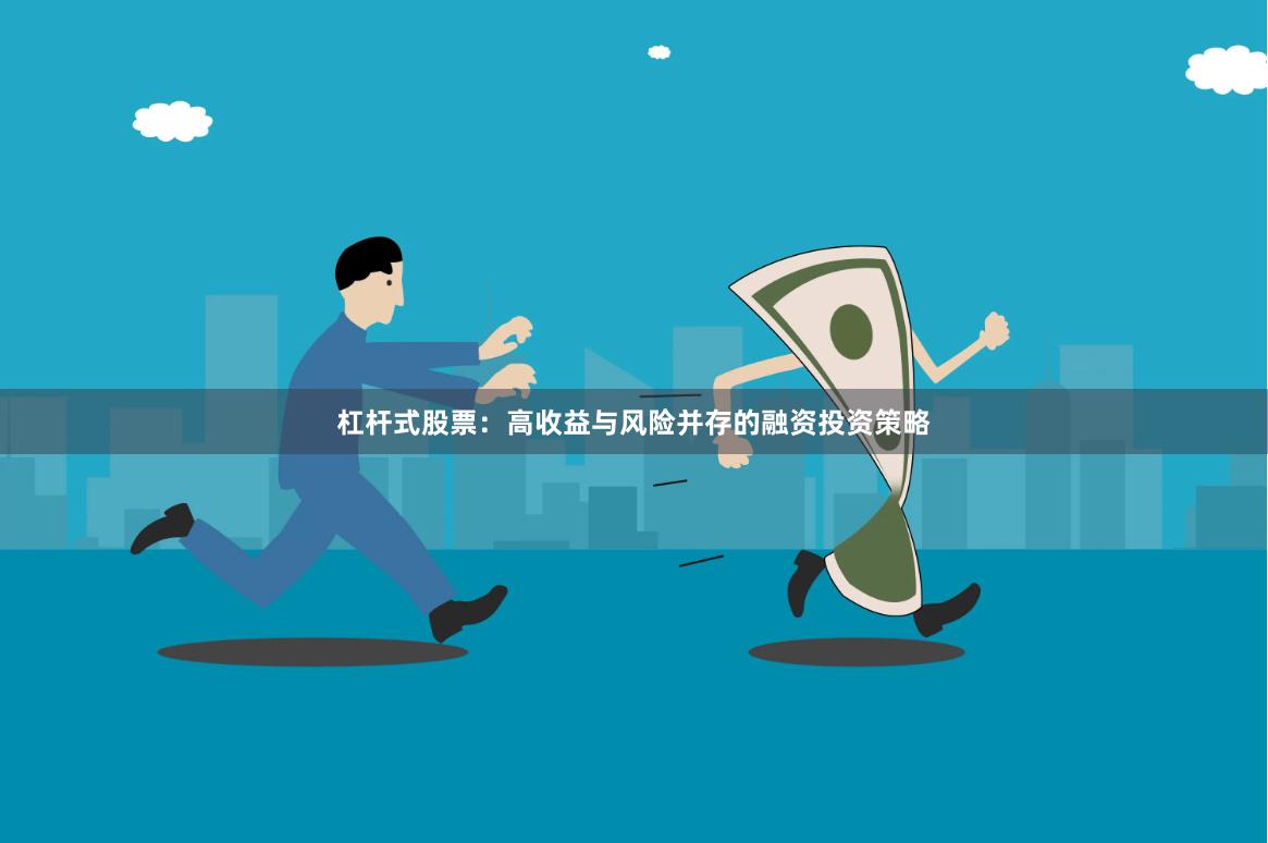 杠杆式股票：高收益与风险并存的融资投资策略