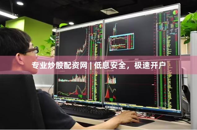 专业炒股配资网 | 低息安全，极速开户